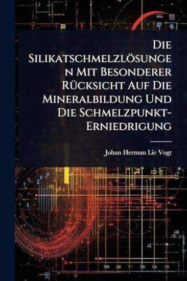 Die Silikatschmelzlösungen Mit Besonderer RÃ1/4cksicht Auf Die Mineralbildung Und Die Schmelzpunkt-Erniedrigung