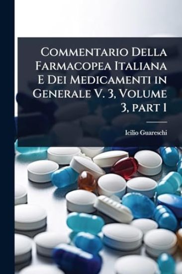 Commentario Della Farmacopea Italiana E Dei Medicamenti in Generale V. 3, Volume 3, part 1