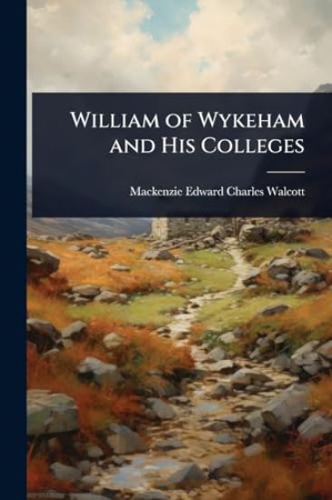 William of Wykeham and His Colleges