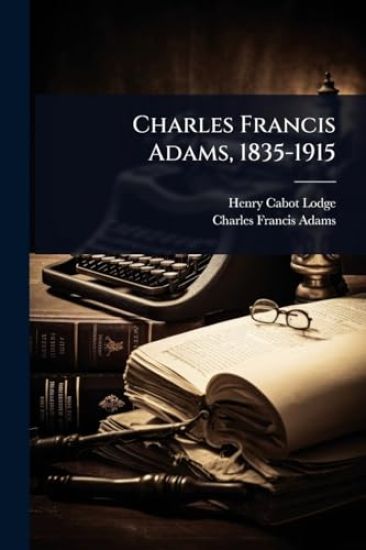 Charles Francis Adams, 1835-1915