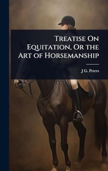 Treatise On Equitation, Or the Art of Horsemanship