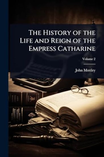 The History of the Life and Reign of the Empress Catharine