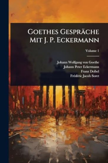 Goethes Gespräche Mit J. P. Eckermann