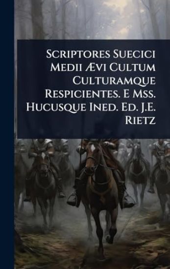 Scriptores Suecici Medii Ã?vi Cultum Culturamque Respicientes. E Mss. Hucusque Ined. Ed. J.E. Rietz
