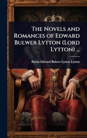 The Novels and Romances of Edward Bulwer Lytton (Lord Lytton) ...