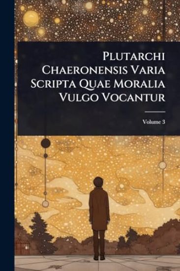 Plutarchi Chaeronensis Varia Scripta Quae Moralia Vulgo Vocantur
