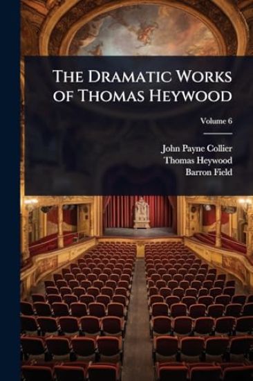 The Dramatic Works of Thomas Heywood