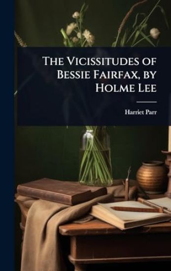 The Vicissitudes of Bessie Fairfax, by Holme Lee