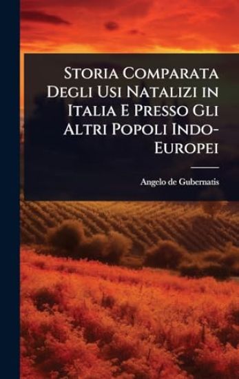 Storia Comparata Degli Usi Natalizi in Italia E Presso Gli Altri Popoli Indo-Europei