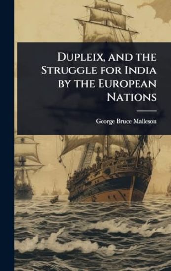 Dupleix, and the Struggle for India by the European Nations