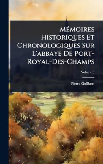 MÃ(c)moires Historiques Et Chronologiques Sur L'abbaye De Port-Royal-Des-Champs