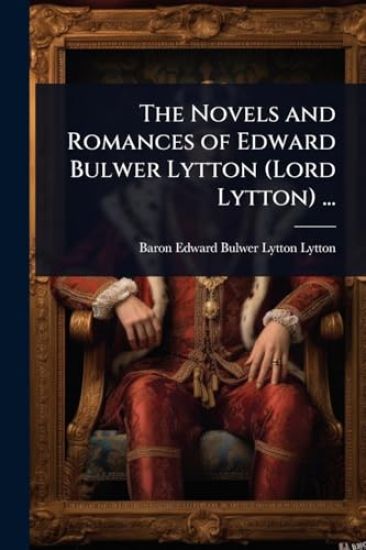 The Novels and Romances of Edward Bulwer Lytton (Lord Lytton) ...