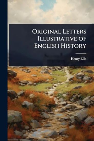 Original Letters Illustrative of English History