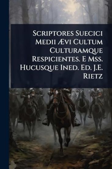 Scriptores Suecici Medii Ã?vi Cultum Culturamque Respicientes. E Mss. Hucusque Ined. Ed. J.E. Rietz
