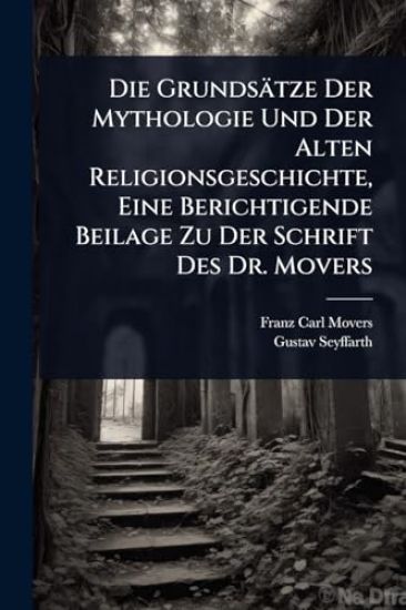 Die Grundsätze Der Mythologie Und Der Alten Religionsgeschichte, Eine Berichtigende Beilage Zu Der Schrift Des Dr. Movers