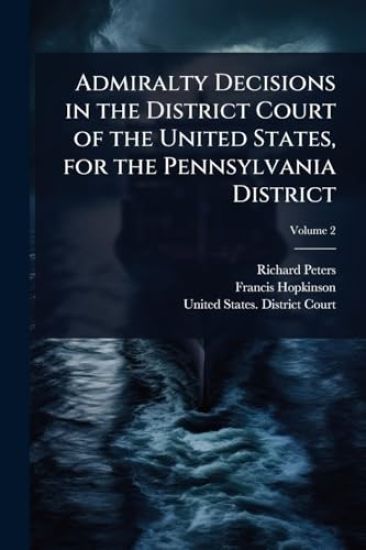 Admiralty Decisions in the District Court of the United States, for the Pennsylvania District