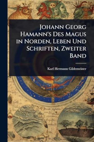 Johann Georg Hamann's Des Magus in Norden, Leben Und Schriften, Zweiter Band