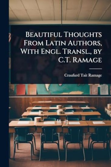 Beautiful Thoughts From Latin Authors, With Engl. Transl., by C.T. Ramage