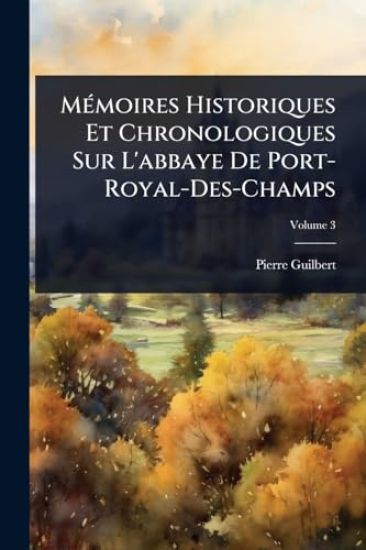 MÃ(c)moires Historiques Et Chronologiques Sur L'abbaye De Port-Royal-Des-Champs