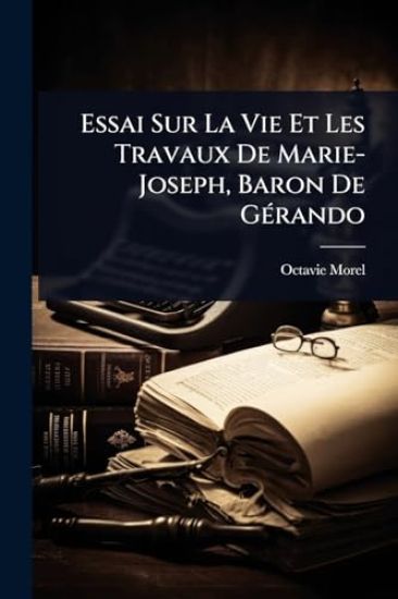 Essai Sur La Vie Et Les Travaux De Marie-Joseph, Baron De GÃ(c)rando