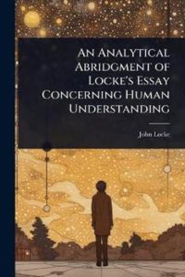 An Analytical Abridgment of Locke's Essay Concerning Human Understanding