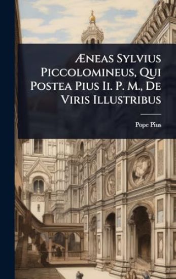 Ã?neas Sylvius Piccolomineus, Qui Postea Pius Ii. P. M., De Viris Illustribus
