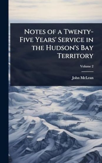 Notes of a Twenty-Five Years' Service in the Hudson's Bay Territory