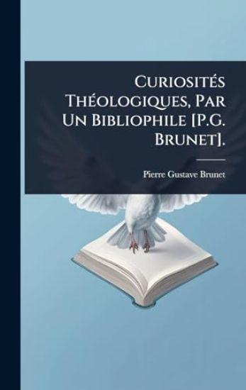 CuriositÃ(c)s ThÃ(c)ologiques, Par Un Bibliophile [P.G. Brunet].