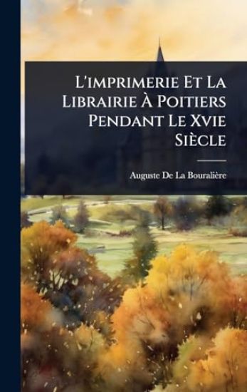 L'imprimerie Et La Librairie Ã? Poitiers Pendant Le Xvie Siècle