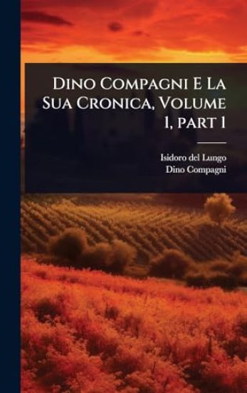 Dino Compagni E La Sua Cronica, Volume 1, part 1
