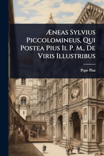 Ã?neas Sylvius Piccolomineus, Qui Postea Pius Ii. P. M., De Viris Illustribus