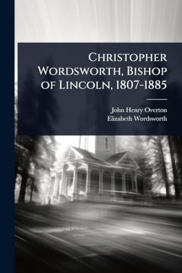 Christopher Wordsworth, Bishop of Lincoln, 1807-1885