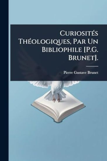 CuriositÃ(c)s ThÃ(c)ologiques, Par Un Bibliophile [P.G. Brunet].