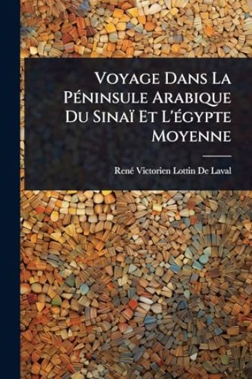 Voyage Dans La PÃ(c)ninsule Arabique Du Sinaï Et L'Ã(c)gypte Moyenne