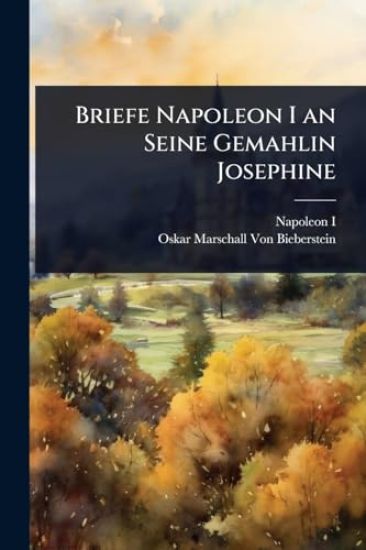 Briefe Napoleon I an Seine Gemahlin Josephine
