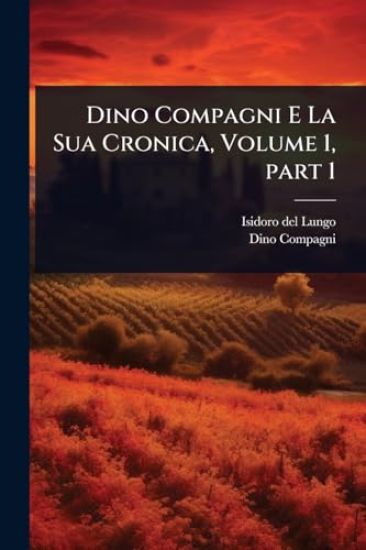 Dino Compagni E La Sua Cronica, Volume 1, part 1