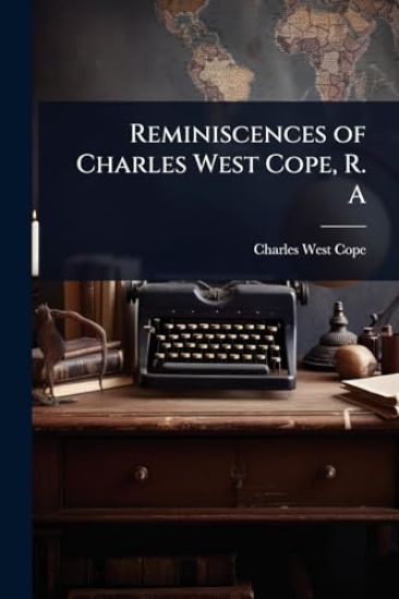 Reminiscences of Charles West Cope, R. A