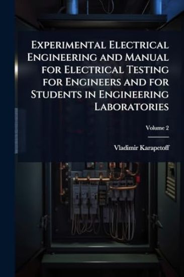Experimental Electrical Engineering and Manual for Electrical Testing for Engineers and for Students in Engineering Laboratories