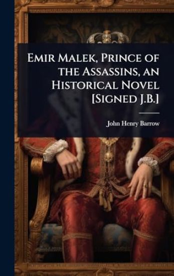 Emir Malek, Prince of the Assassins, an Historical Novel [Signed J.B.]