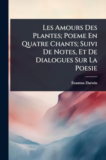 Les Amours Des Plantes; Poeme En Quatre Chants; Suivi De Notes, Et De Dialogues Sur La Poesie