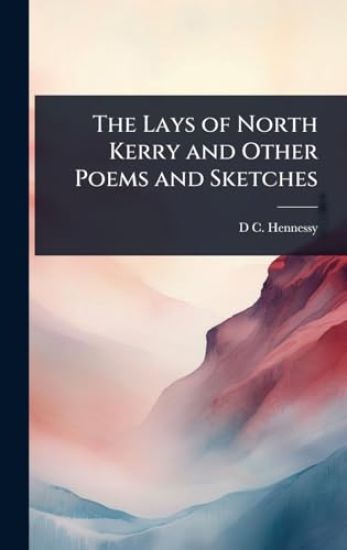 The Lays of North Kerry and Other Poems and Sketches