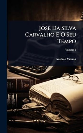 JosÃ(c) Da Silva Carvalho E O Seu Tempo
