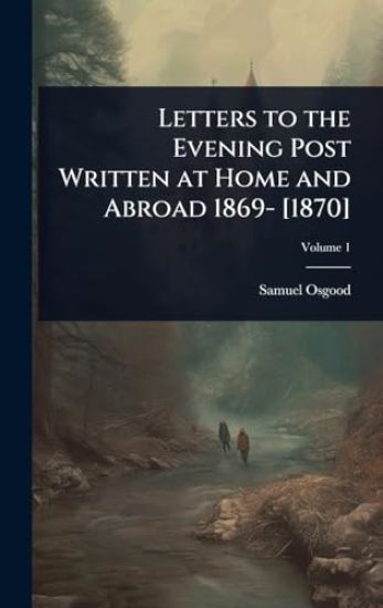 Letters to the Evening Post Written at Home and Abroad 1869- [1870]