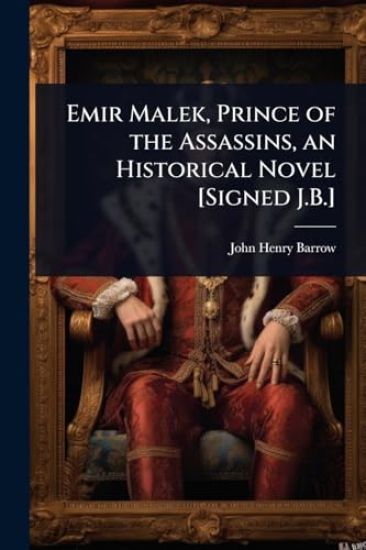 Emir Malek, Prince of the Assassins, an Historical Novel [Signed J.B.]