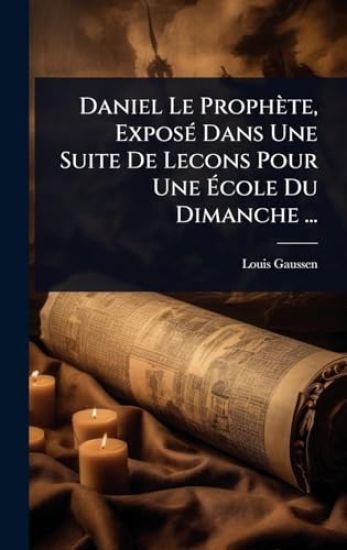 Daniel Le Prophète, ExposÃ(c) Dans Une Suite De Lecons Pour Une Ã?cole Du Dimanche ...