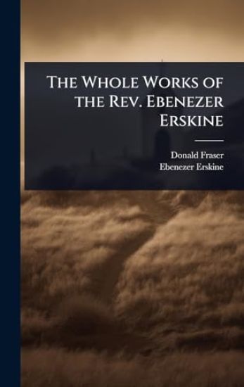 The Whole Works of the Rev. Ebenezer Erskine