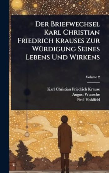 Der Briefwechsel Karl Christian Friedrich Krauses Zur WÃ1/4rdigung Seines Lebens Und Wirkens