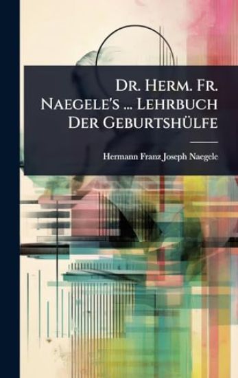 Dr. Herm. Fr. Naegele's ... Lehrbuch Der GeburtshÃ1/4lfe