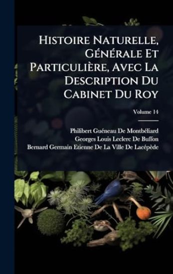 Histoire Naturelle, GÃ(c)nÃ(c)rale Et Particulière, Avec La Description Du Cabinet Du Roy