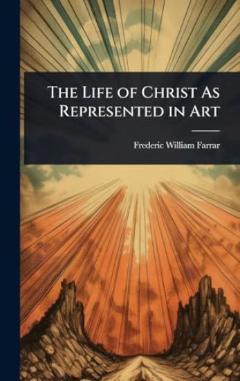 The Life of Christ As Represented in Art